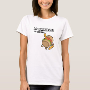 I Just Wanna Grill For Gods Sake T-Shirt