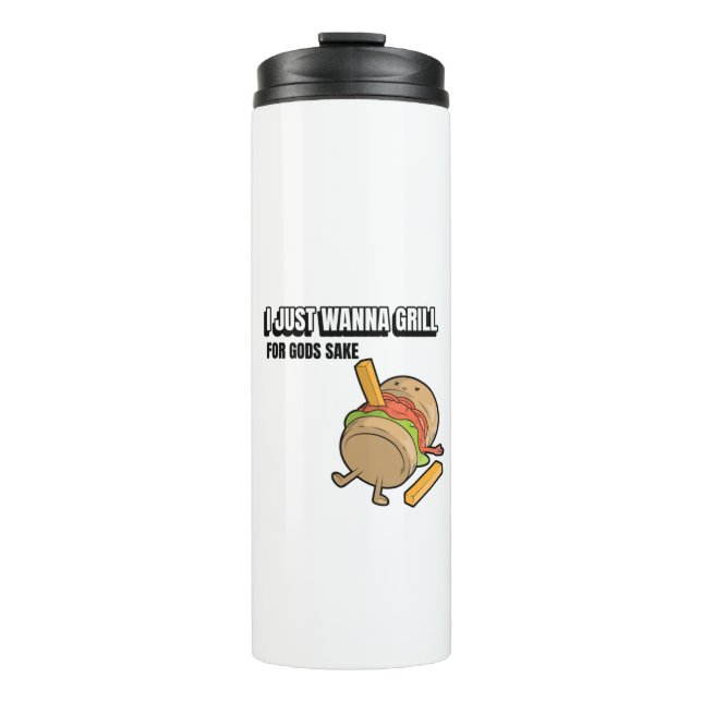I Just Wanna Grill For Gods Sake Thermal Tumbler (Front)
