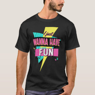 I Just Wanna Have Fun Retro Style 80s 90s T-Shirt