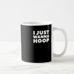I Just Wanna Hoop Coffee Mug