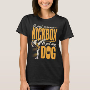I Just Wanna Kickbox And Pet My Dog Karate Kickbox T-Shirt