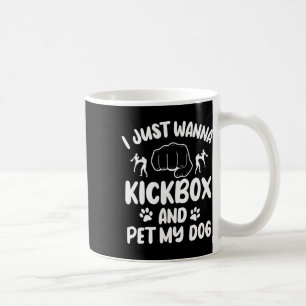 I Just Wanna Kickbox And Pet My Dog Kickboxing Kic Coffee Mug