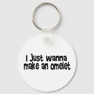 I Just Wanna Make An Omelette Key Ring