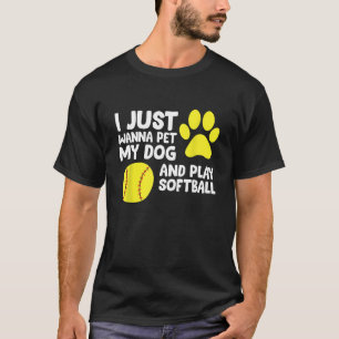 I Just Wanna Pet My Dog And Play Softball T-Shirt