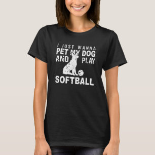 I Just Wanna Pet My Dog And Play Softball T-Shirt