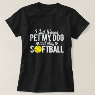 I Just Wanna Pet My Dog And Play Softball T-Shirt