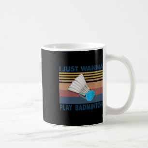 I Just Wanna Play Badminton Funny Player Badminton Coffee Mug