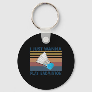 I Just Wanna Play Badminton Funny Player Badminton Key Ring