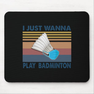 I Just Wanna Play Badminton Funny Player Badminton Mouse Pad