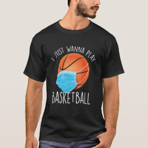 I Just Wanna Play Basketball   Basketball Player T T-Shirt