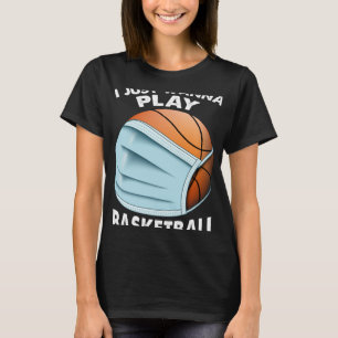 I Just Wanna Play Basketball  Quarantine Baseball T-Shirt