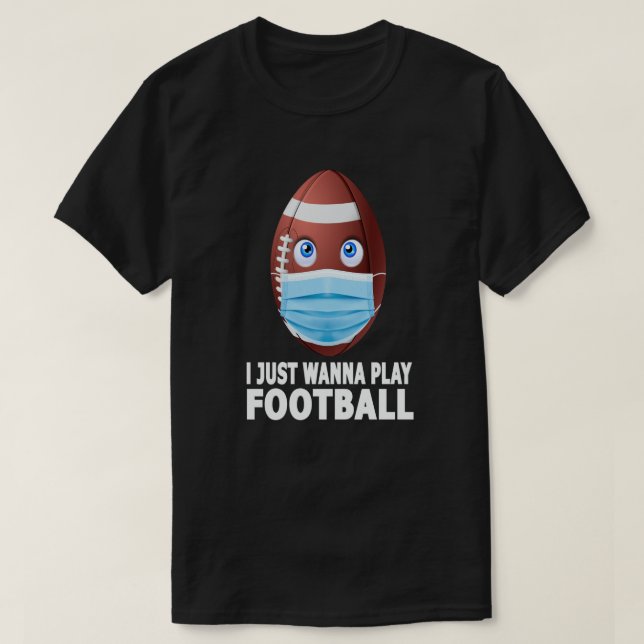 I Just Wanna Play football T-Shirt (Design Front)