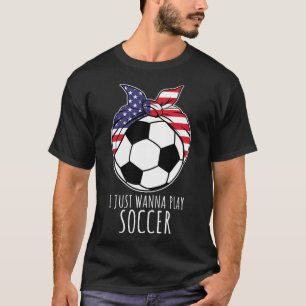 I Just Wanna Play Soccer Shirt For Women Girls Soc