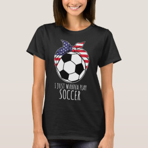 I Just Wanna Play Soccer Shirt For Women Girls Soc