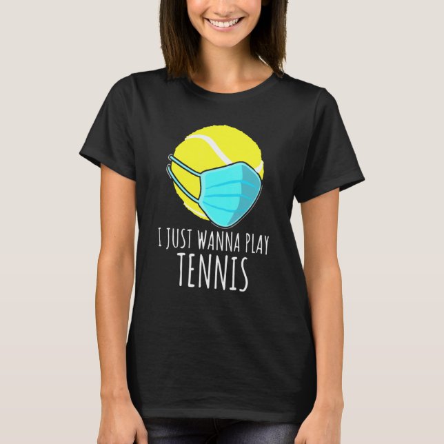 I Just Wanna Play Tennis Player Mask T-Shirt (Front)