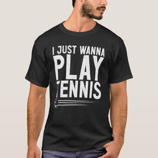 I just wanna play Tennis   T-Shirt (Front)