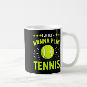 I Just Wanna Play Tennis - Tennis Lover Player Fun Coffee Mug