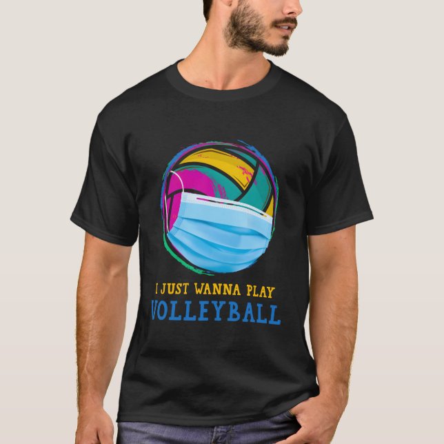 I Just Wanna Play Volleyball Shirt Ball Volleyball (Front)