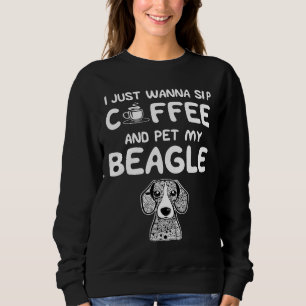 I Just Wanna Sip Coffee And Pet My Beagle Sweatshirt