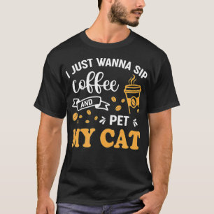 I Just Wanna Sip Coffee And Pet My Cat  Coffee and T-Shirt