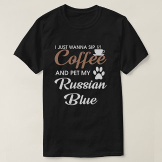 I just wanna Sip Coffee and pet my Russian Blue T-Shirt