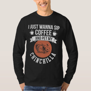 I Just Wanna Sip Coffee Pet My Chinchilla Apparel T-Shirt