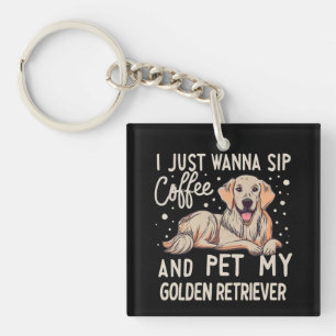 I Just Wanna Sip Coffee Pet My Golden Retriever Key Ring