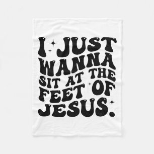 I Just Wanna Sit At The Feet Of Jesus Funny Christ Fleece Blanket