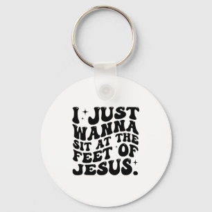 I Just Wanna Sit At The Feet Of Jesus Funny Christ Key Ring