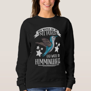I Just Wanna Sit On My Porch And Watch The Humming Sweatshirt