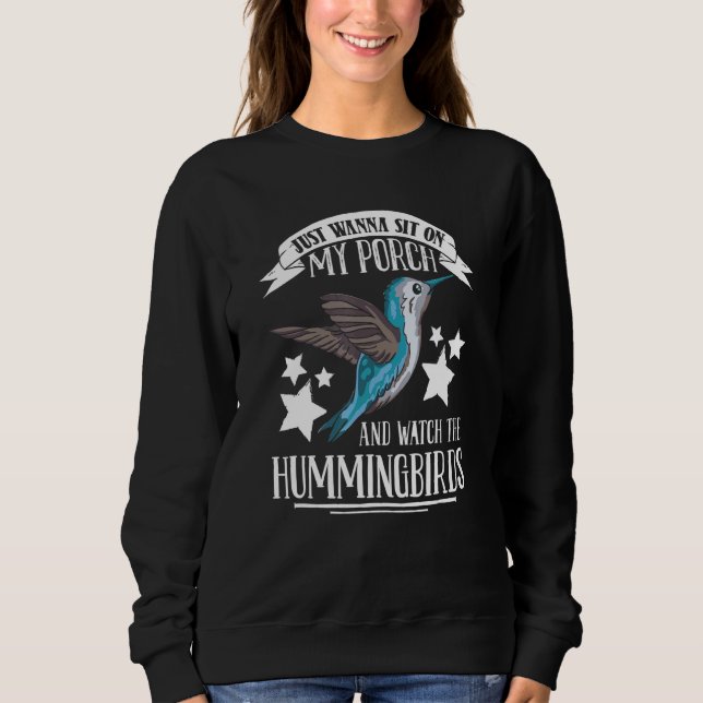 I Just Wanna Sit On My Porch And Watch The Humming Sweatshirt (Front)