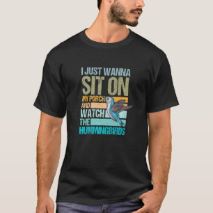 I Just Wanna Sit On My Porch And Watch The Humming T-Shirt