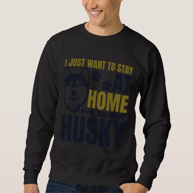 I Just Wanna Stay At Home And Pet My Husky Collect Sweatshirt (Front)