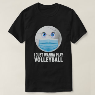 I Just Wanna Volleyball T-Shirt