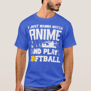 I Just Wanna Watch Anime And Play Softball Funny A T-Shirt