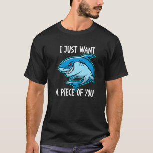 I Just Want A Piece Of You   Shark T-Shirt