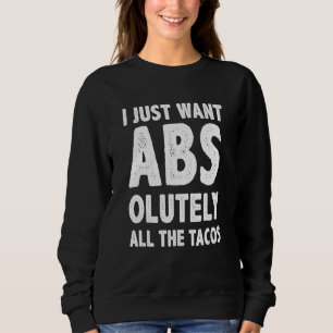 I Just Want Abs  Taco Sweatshirt