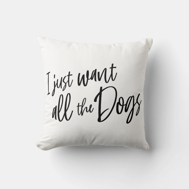 I Just Want All The Dogs Cushion (Front)