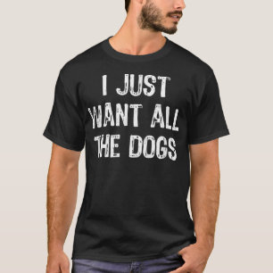I Just Want All The Dogs Funny Dog Lover Gift Chri T-Shirt