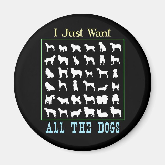I Just Want All The Dogs Magnet (Front)