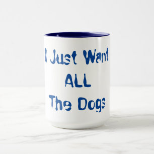 I Just Want All The Dogs Mug