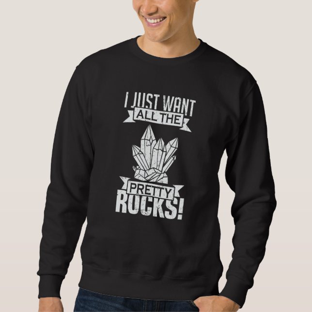 I Just Want All the Pretty Rocks Geology Sweatshirt (Front)