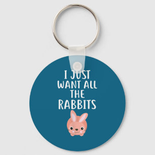 I Just Want All The Rabbits Funny Rabbit Key Ring