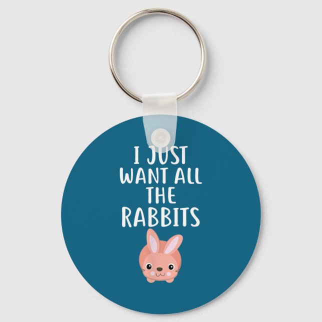 I Just Want All The Rabbits Funny Rabbit  Key Ring (Front)