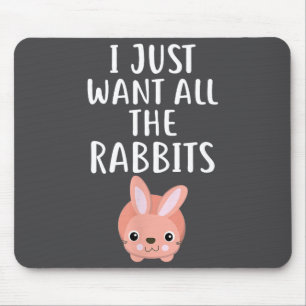 I Just Want All The Rabbits Funny Rabbit Mouse Pad