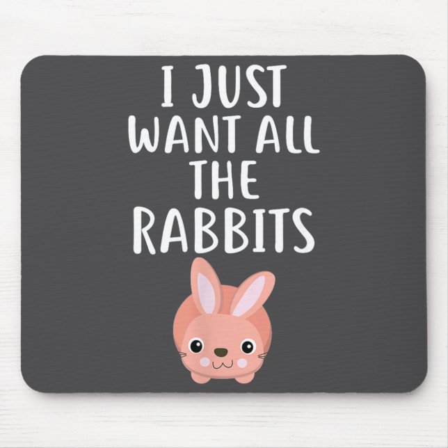 I Just Want All The Rabbits Funny Rabbit  Mouse Pad (Front)