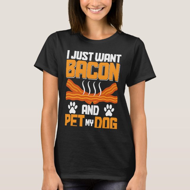 I Just Want Bacon And Pet My Dog BACKPRINT Bacon T-Shirt (Front)