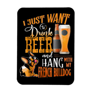 I Just Want Drink Beer And Hang With My Frenchie Magnet