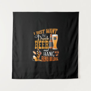 I Just Want Drink Beer And Hang With My Frenchie Tapestry