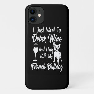 I Just Want Drink Wine And Hang With My Frenchie iPhone 11 Case